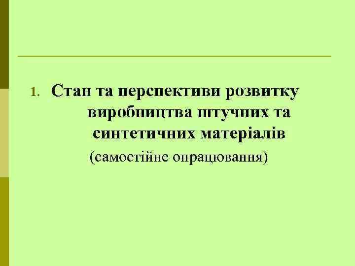 1. Стан та перспективи розвитку виробництва штучних та синтетичних матеріалів (самостійне опрацювання) 