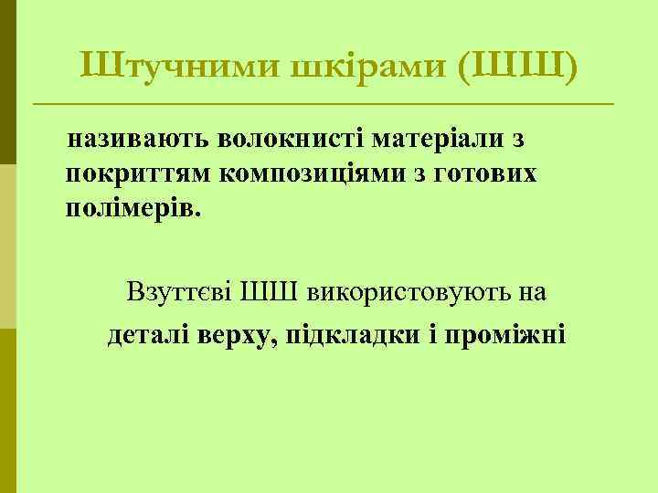 Штучними шкірами (ШШ) називають волокнисті матеріали з покриттям композиціями з готових полімерів. Взуттєві ШШ