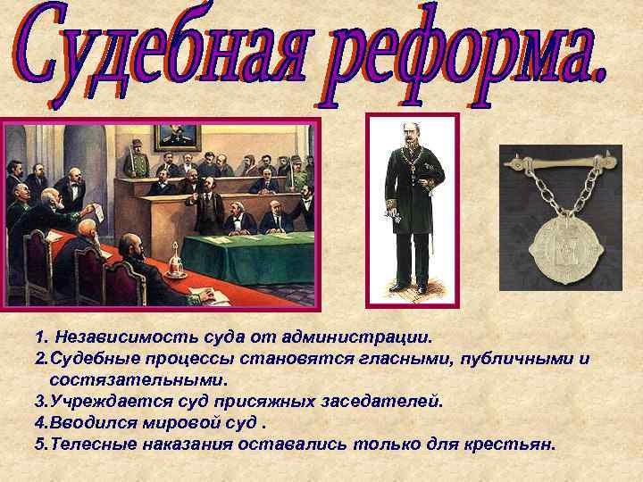 1. Независимость суда от администрации. 2. Судебные процессы становятся гласными, публичными и состязательными. 3.