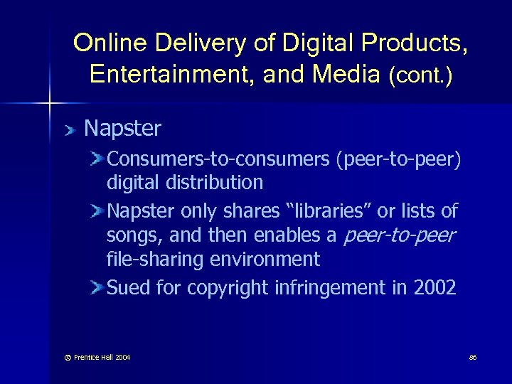 Online Delivery of Digital Products, Entertainment, and Media (cont. ) Napster Consumers-to-consumers (peer-to-peer) digital