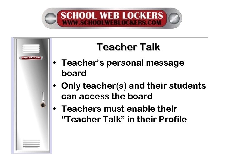 Teacher Talk • Teacher’s personal message board • Only teacher(s) and their students can