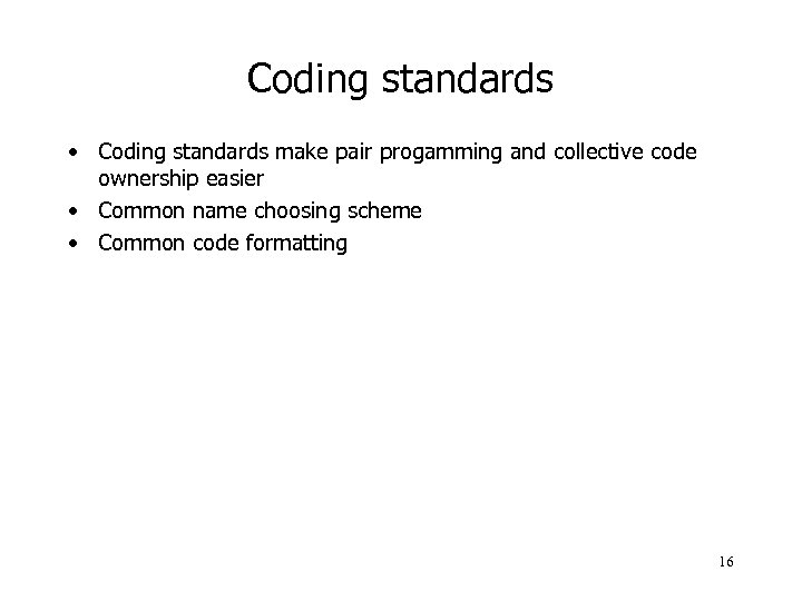 Coding standards • Coding standards make pair progamming and collective code ownership easier •