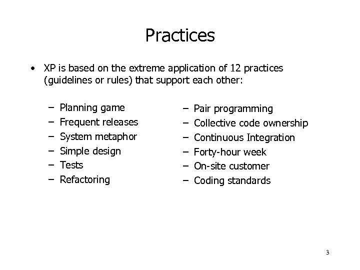 Practices • XP is based on the extreme application of 12 practices (guidelines or