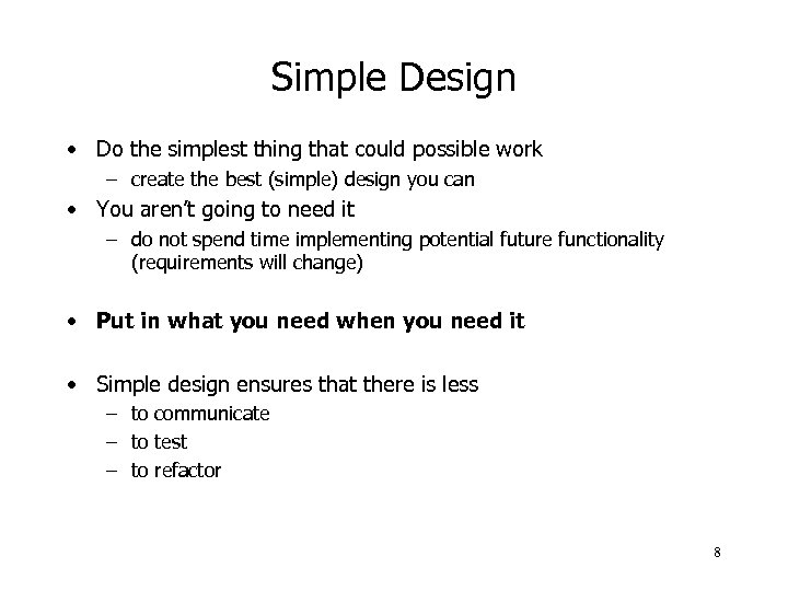 Simple Design • Do the simplest thing that could possible work – create the