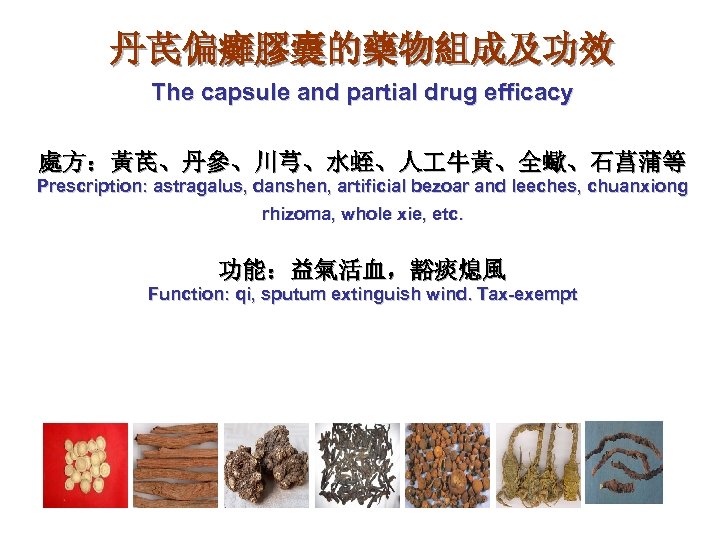 丹芪偏癱膠囊的藥物組成及功效 The capsule and partial drug efficacy 處方：黃芪、丹參、川芎、水蛭、人 牛黃、全蠍、石菖蒲等 Prescription: astragalus, danshen, artificial bezoar