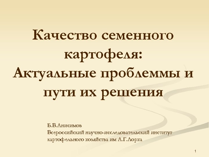Качество семенного картофеля: Актуальные проблеммы и пути их решения Б. В. Анисимов Всероссийский научно-исследовательский
