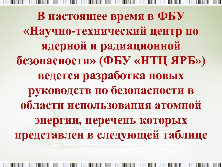 В настоящее время в ФБУ «Научно-технический центр по ядерной и радиационной безопасности» (ФБУ «НТЦ