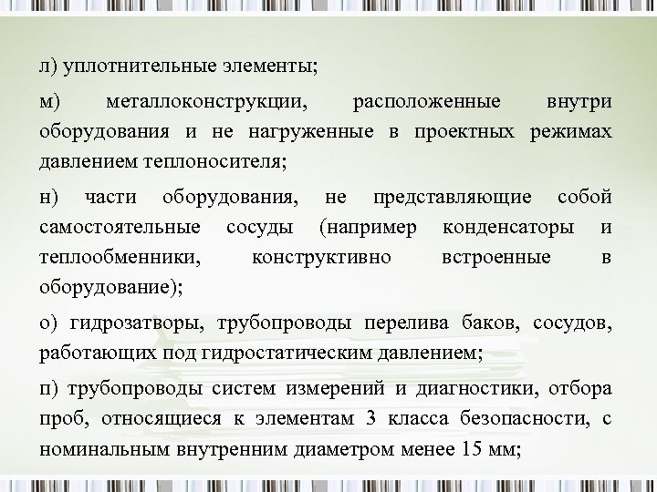 л) уплотнительные элементы; м) металлоконструкции, расположенные внутри оборудования и не нагруженные в проектных режимах