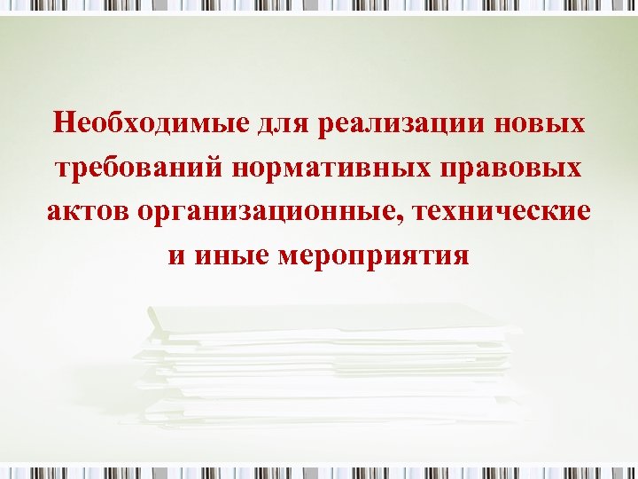 Необходимые для реализации новых требований нормативных правовых актов организационные, технические и иные мероприятия 
