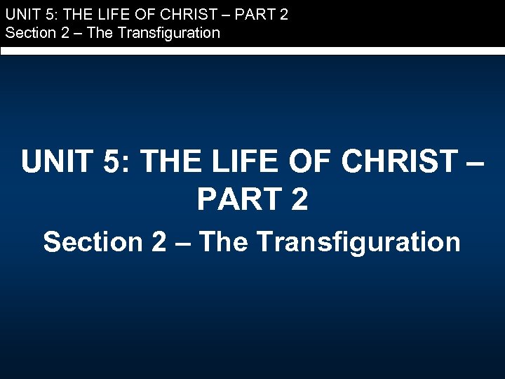 UNIT 5: THE LIFE OF CHRIST – PART 2 Section 2 – The Transfiguration