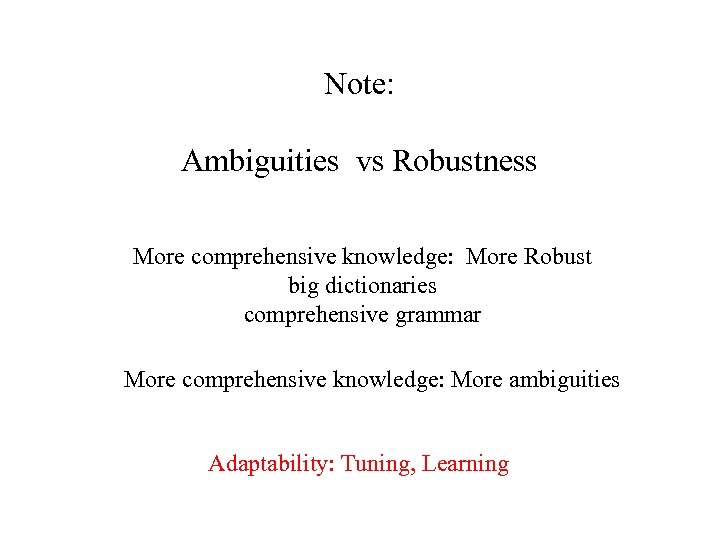 Note: Ambiguities vs Robustness More comprehensive knowledge: More Robust big dictionaries comprehensive grammar More