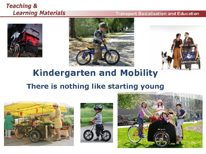 Transport Socialisation and Education Kindergarten and Mobility There is nothing like starting young www.