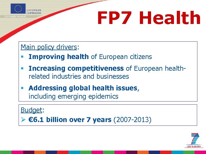 FP 7 Health Main policy drivers: § Improving health of European citizens § Increasing