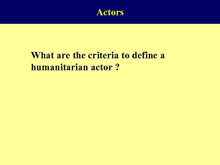 Actors What are the criteria to define a humanitarian actor ? 