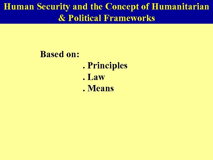 Human Security and the Concept of Humanitarian & Political Frameworks Based on: . Principles.