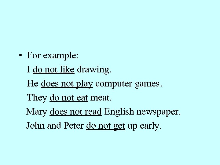  • For example: I do not like drawing. He does not play computer