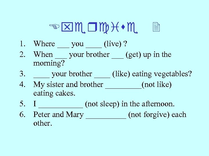 Exercise 2 1. Where ___ you ____ (live) ? 2. When ___ your brother