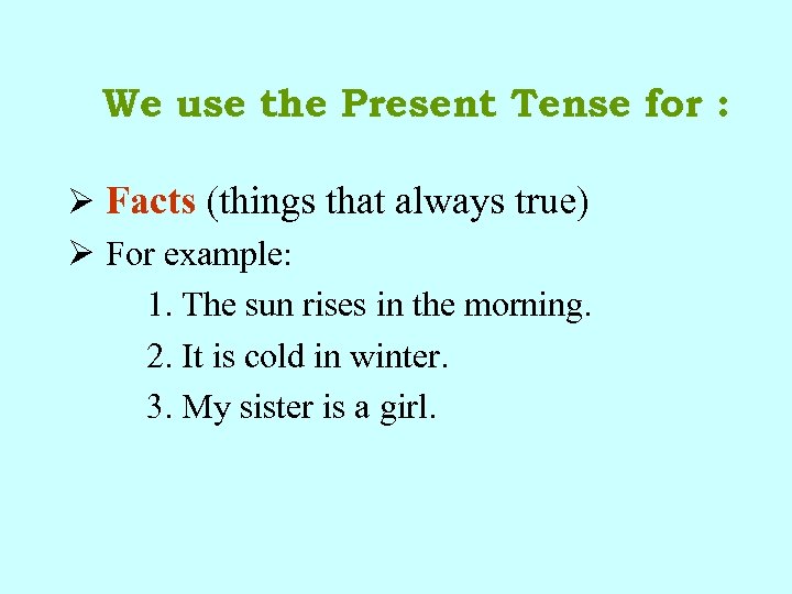 We use the Present Tense for : Ø Facts (things that always true) Ø