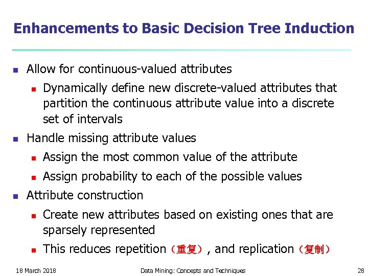 Enhancements to Basic Decision Tree Induction n Allow for continuous-valued attributes n n Dynamically