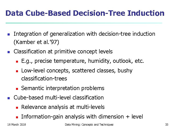 Data Cube-Based Decision-Tree Induction n n Integration of generalization with decision-tree induction (Kamber et