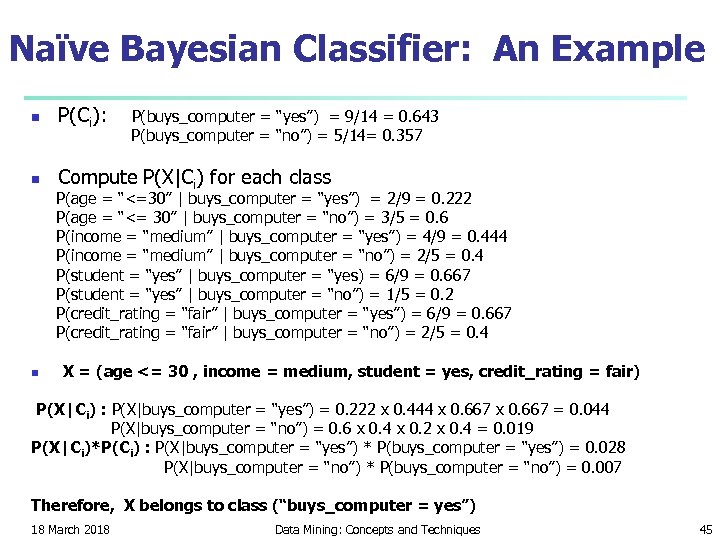 Naïve Bayesian Classifier: An Example n P(Ci): n Compute P(X|Ci) for each class P(buys_computer