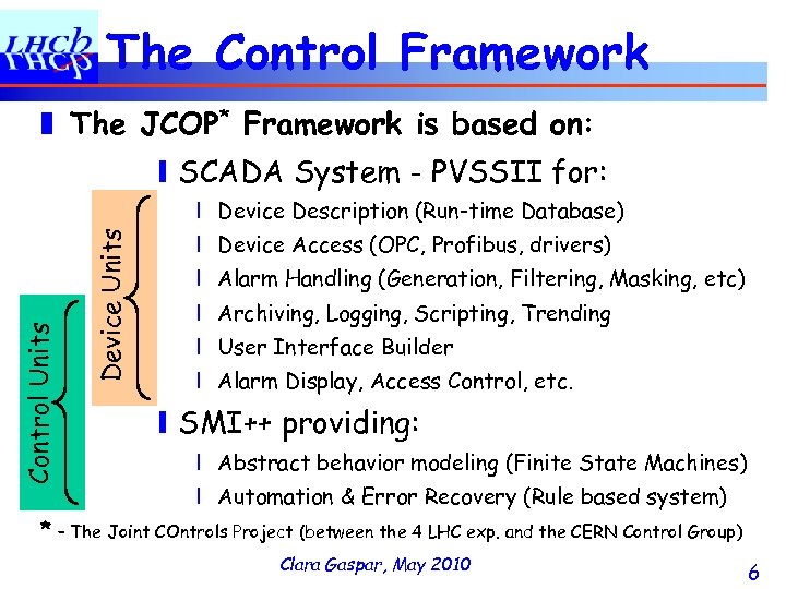 The Control Framework ❚ The JCOP* Framework is based on: ❙ SCADA System -