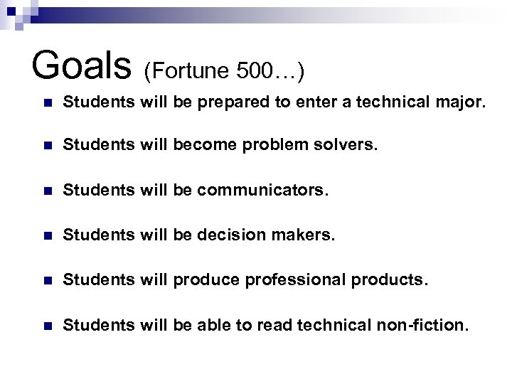 Goals (Fortune 500…) n Students will be prepared to enter a technical major. n