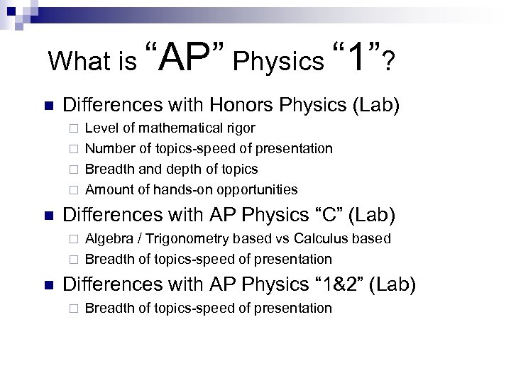 What is “AP” Physics “ 1”? n Differences with Honors Physics (Lab) Level of