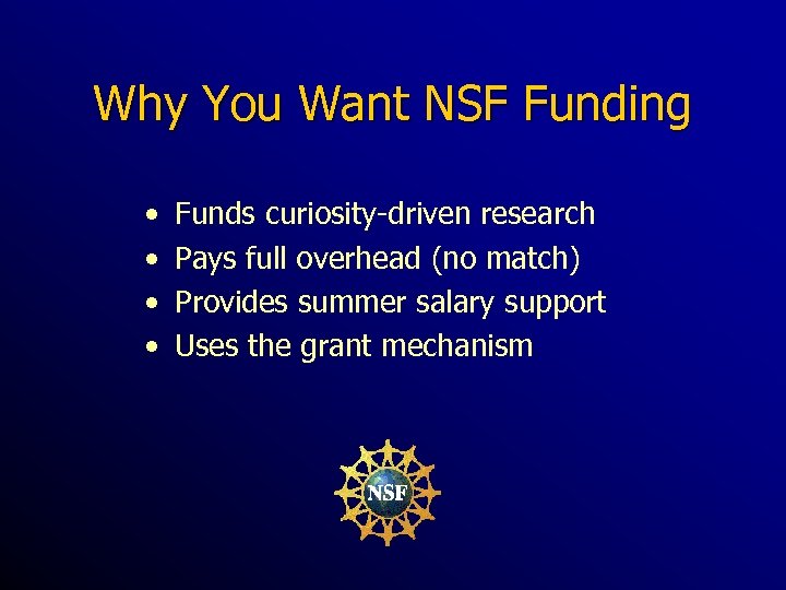 Why You Want NSF Funding • • Funds curiosity-driven research Pays full overhead (no