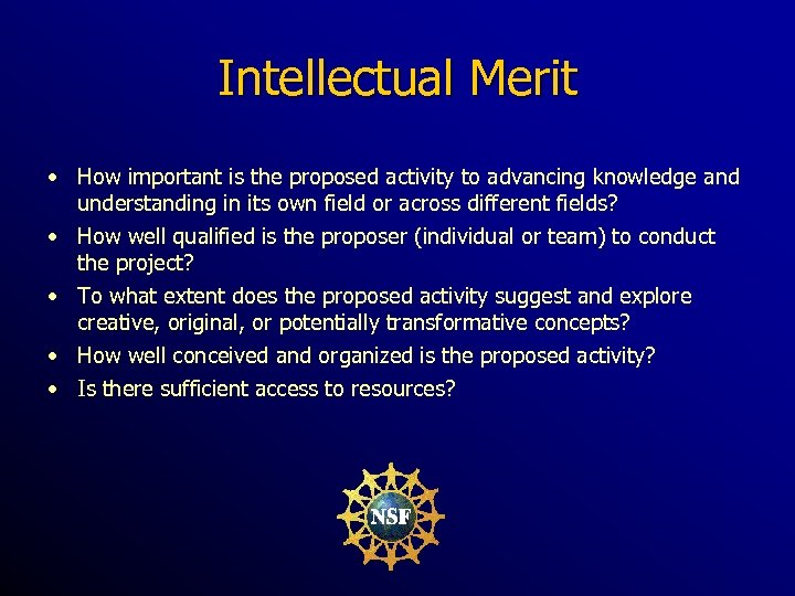 Intellectual Merit • How important is the proposed activity to advancing knowledge and understanding