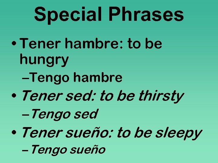 Special Phrases • Tener hambre: to be hungry –Tengo hambre • Tener sed: to