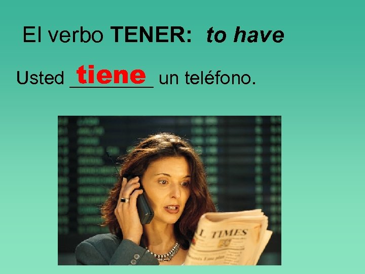 El verbo TENER: to have tiene Usted ____ un teléfono. 