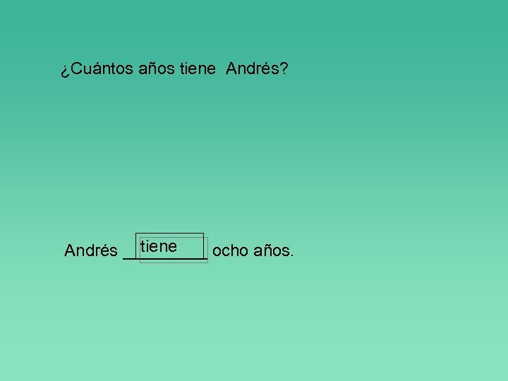 ¿Cuántos años tiene Andrés? tiene Andrés _____ ocho años. 