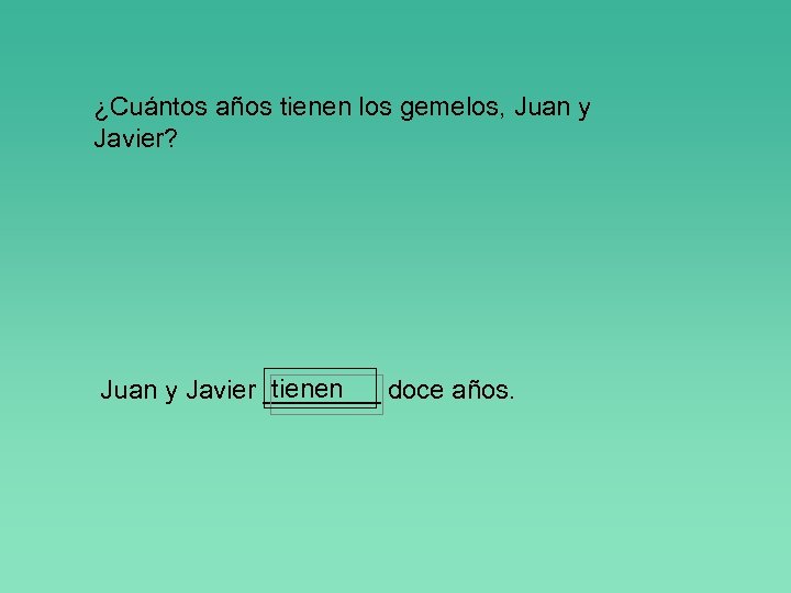 ¿Cuántos años tienen los gemelos, Juan y Javier? tienen Juan y Javier ____ doce