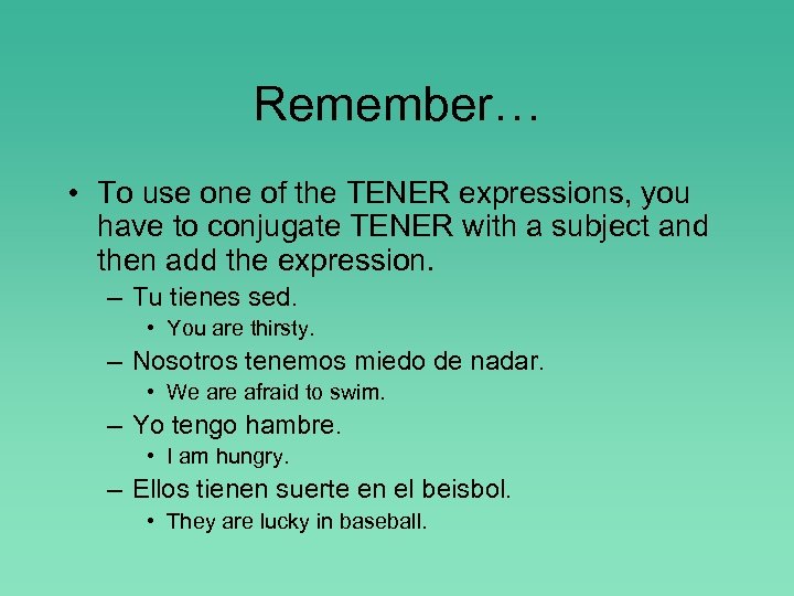 Remember… • To use one of the TENER expressions, you have to conjugate TENER