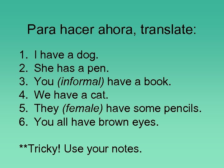 Para hacer ahora, translate: 1. 2. 3. 4. 5. 6. I have a dog.