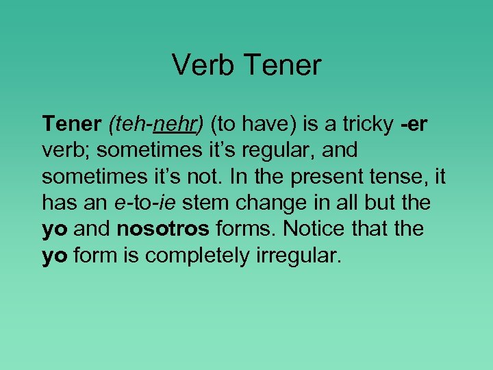 Verb Tener (teh-nehr) (to have) is a tricky -er verb; sometimes it’s regular, and