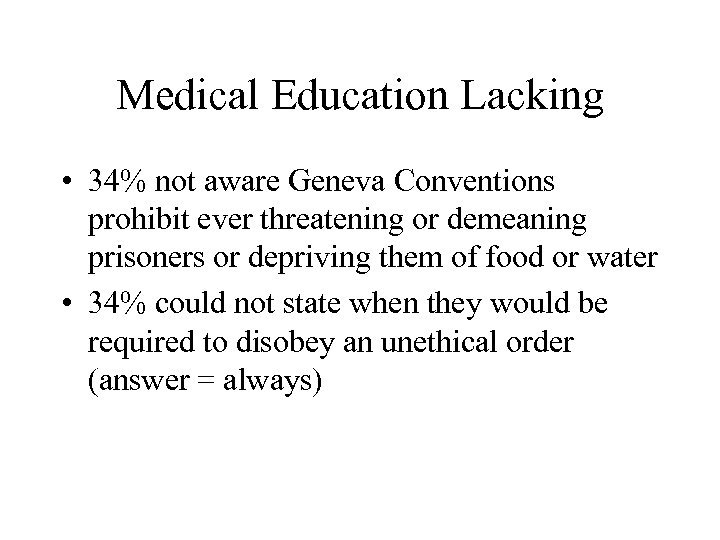 Medical Education Lacking • 34% not aware Geneva Conventions prohibit ever threatening or demeaning