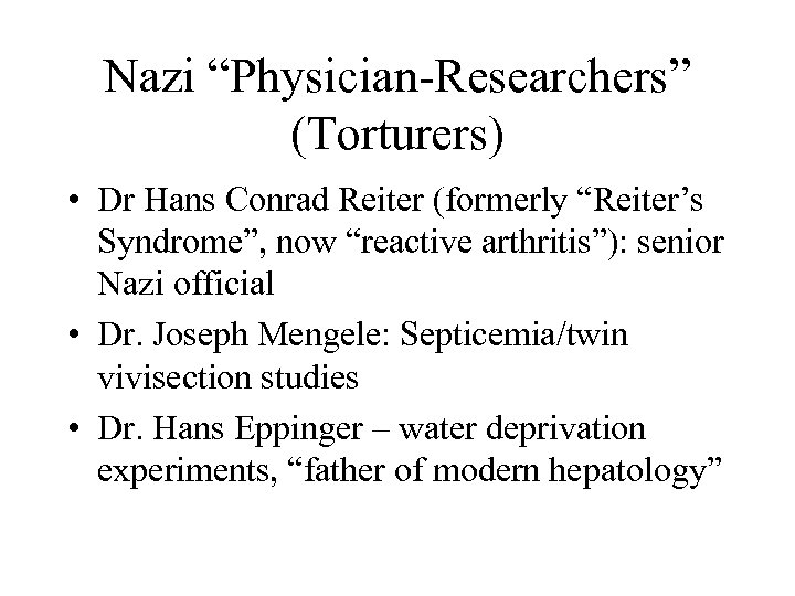 Nazi “Physician-Researchers” (Torturers) • Dr Hans Conrad Reiter (formerly “Reiter’s Syndrome”, now “reactive arthritis”):