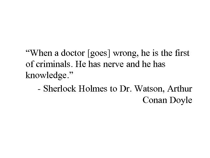 “When a doctor [goes] wrong, he is the first of criminals. He has nerve