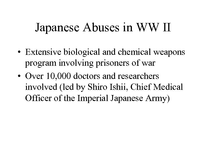 Japanese Abuses in WW II • Extensive biological and chemical weapons program involving prisoners