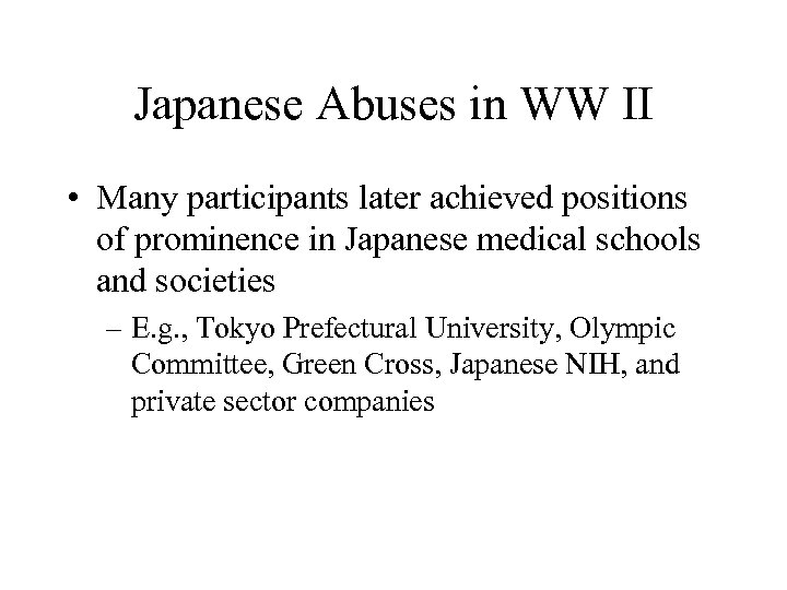 Japanese Abuses in WW II • Many participants later achieved positions of prominence in