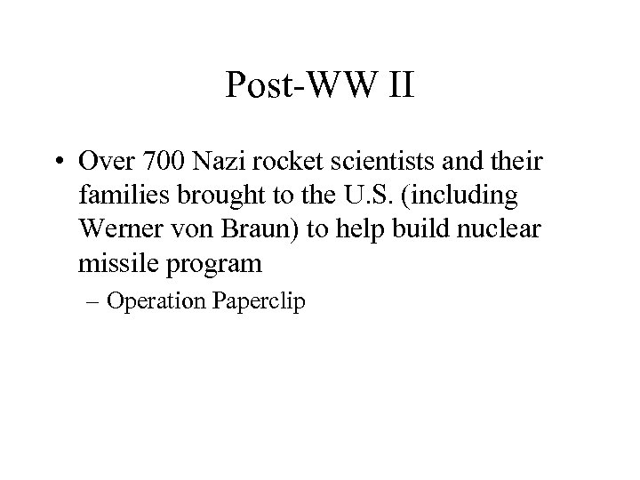 Post-WW II • Over 700 Nazi rocket scientists and their families brought to the