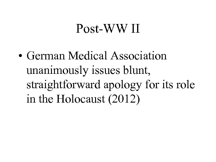 Post-WW II • German Medical Association unanimously issues blunt, straightforward apology for its role