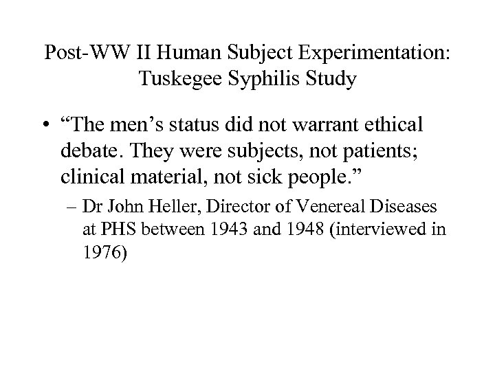 Post-WW II Human Subject Experimentation: Tuskegee Syphilis Study • “The men’s status did not