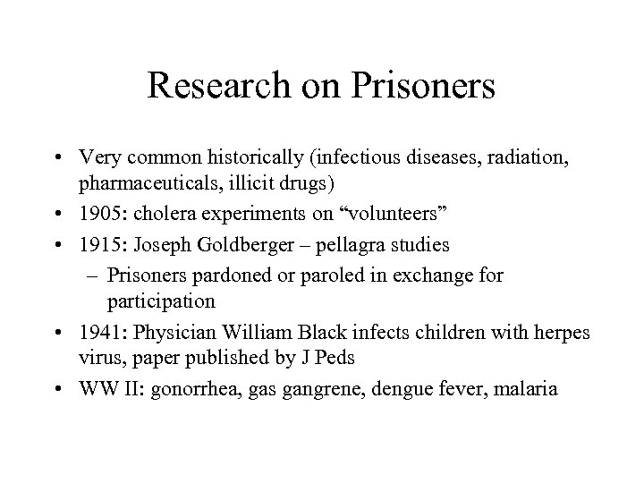 Research on Prisoners • Very common historically (infectious diseases, radiation, pharmaceuticals, illicit drugs) •