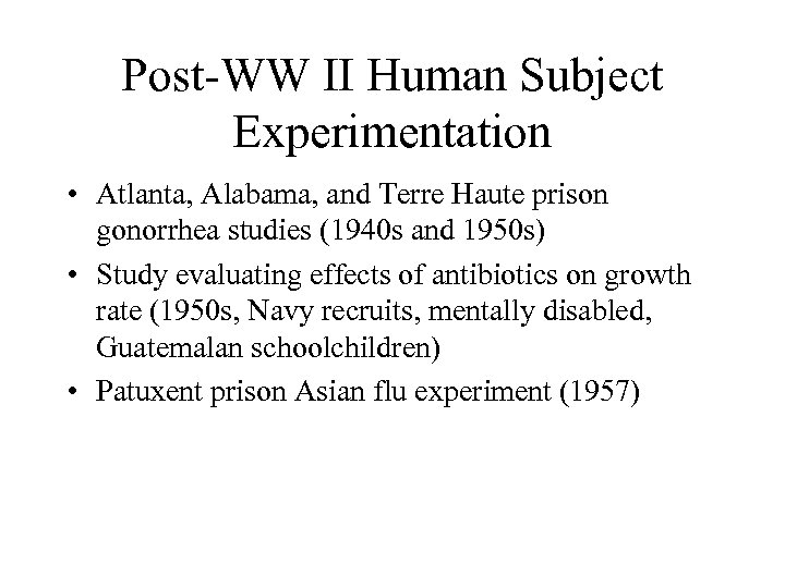 Post-WW II Human Subject Experimentation • Atlanta, Alabama, and Terre Haute prison gonorrhea studies