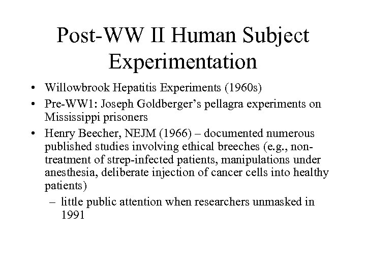 Post-WW II Human Subject Experimentation • Willowbrook Hepatitis Experiments (1960 s) • Pre-WW 1: