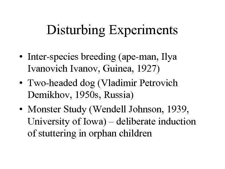 Disturbing Experiments • Inter-species breeding (ape-man, Ilya Ivanovich Ivanov, Guinea, 1927) • Two-headed dog