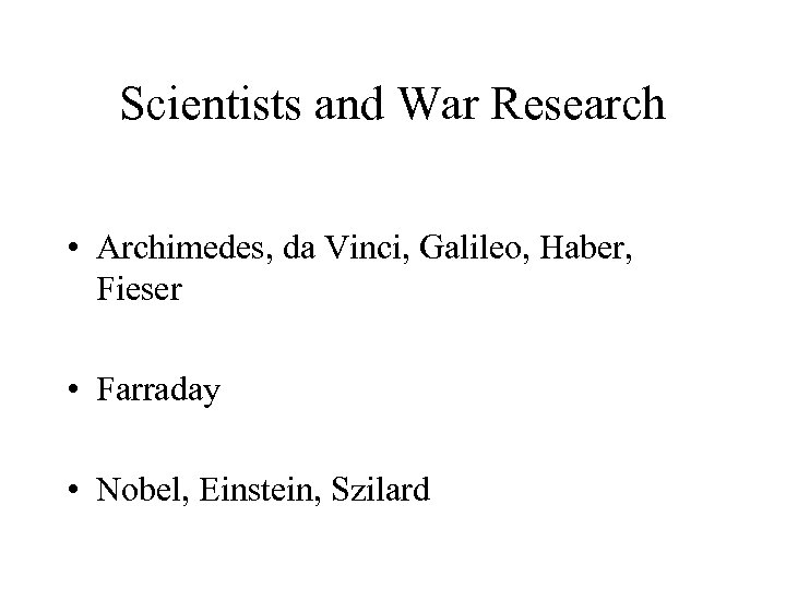 Scientists and War Research • Archimedes, da Vinci, Galileo, Haber, Fieser • Farraday •